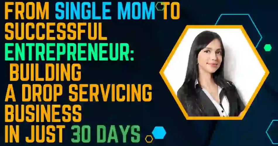 From Single Mom to Successful Entrepreneur: Building a Drop Servicing Business in Just 30 Days
